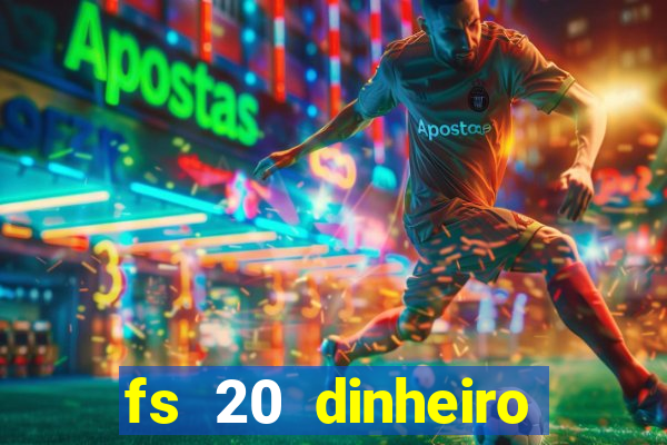 fs 20 dinheiro infinito download